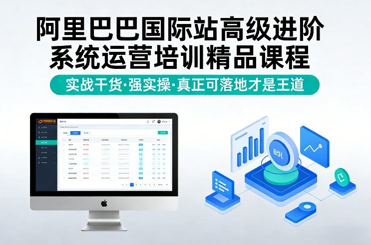 阿里巴巴国际站高级进阶系统运营培训精品课程，实战干货，强实操，真正可落地才是王道-知识创作
