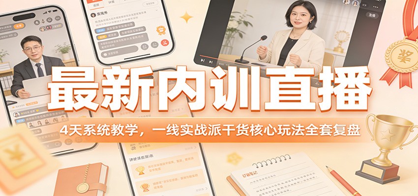 最新内训直播，4天系统教学，一线实战派干货核心玩法全套复盘-知识创作