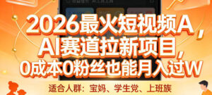 2026最火短视频AI赛道拉新项目，0成本0粉丝也能月入过1W【揭秘】-知识创作