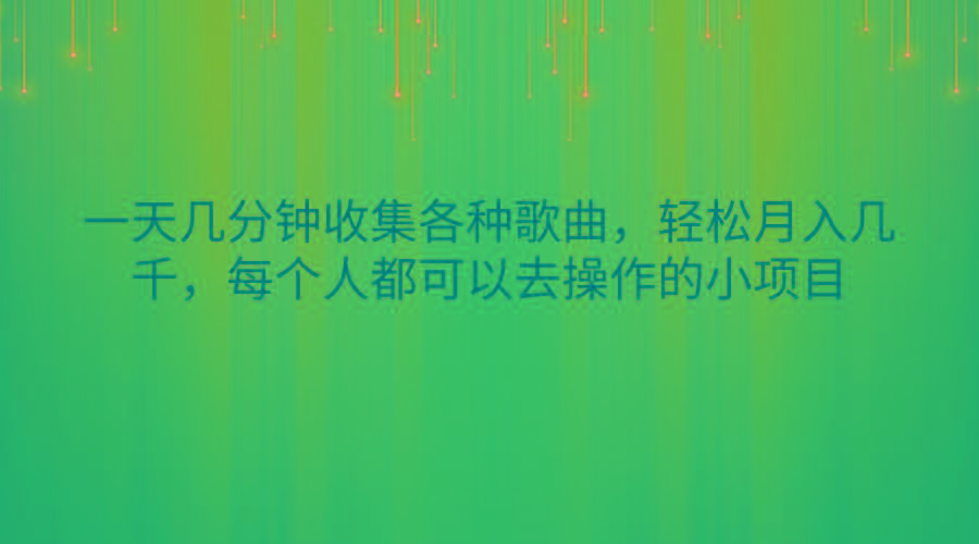 一天几分钟收集各种歌曲，轻松月入几千，每个人都可以去操作的小项目-知识创作