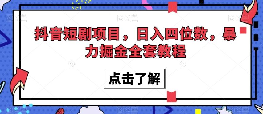 抖音短剧项目，日入四位数，暴力掘金全套教程【揭秘】-知识创作