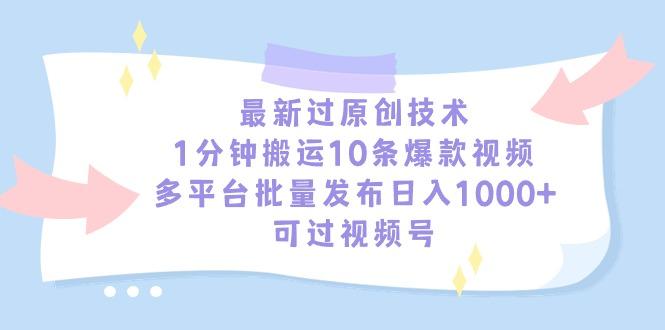 最新过原创技术，1分钟搬运10条爆款视频，多平台批量发布日入1000+，可…-知识创作