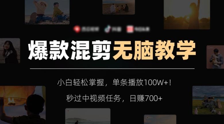 爆款混剪无脑教学，小白轻松掌握，单条播放100W+！秒过中视频任务，日赚700+【揭秘】-知识创作