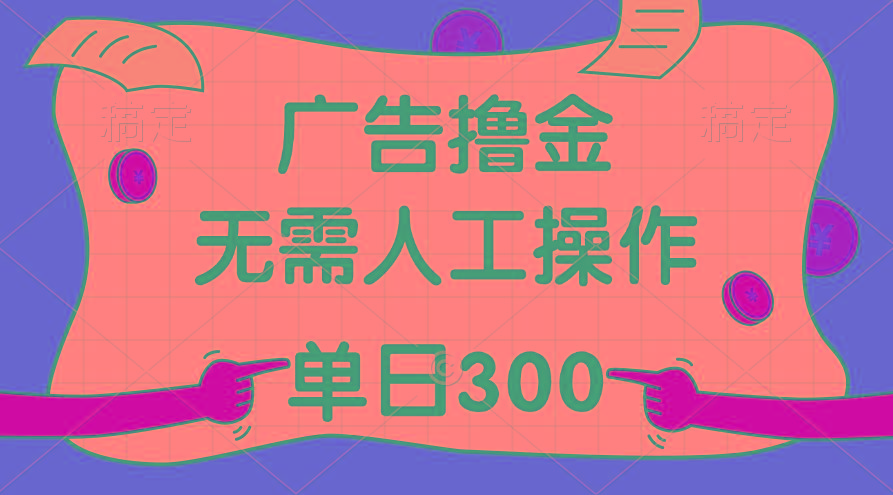 最新教程！广告撸金，无需人工操作，单日收入300+-知识创作