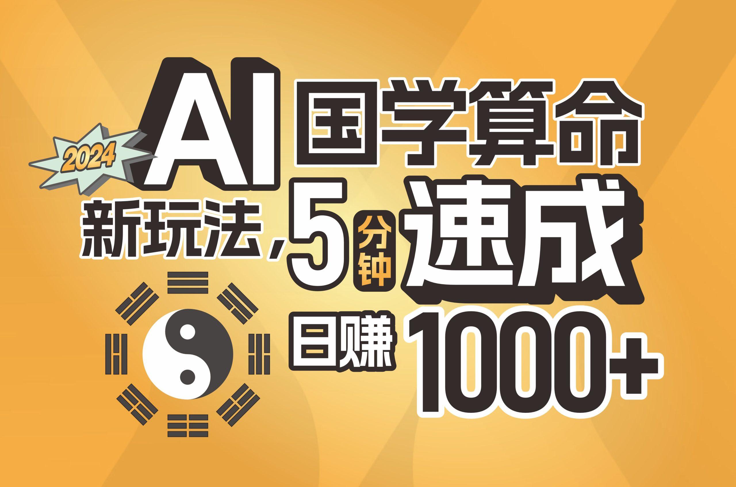 揭秘AI国学算命新玩法，5分钟速成，日赚1000+，可批量！-知识创作
