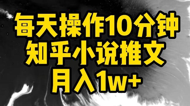 每天操作10分钟，知乎小说推文月入1w+【揭秘】-知识创作