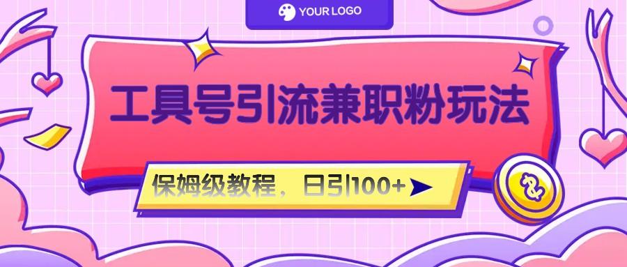 工具号精准引流自媒体兼职粉玩法，保姆级教程，日引100粉-知识创作