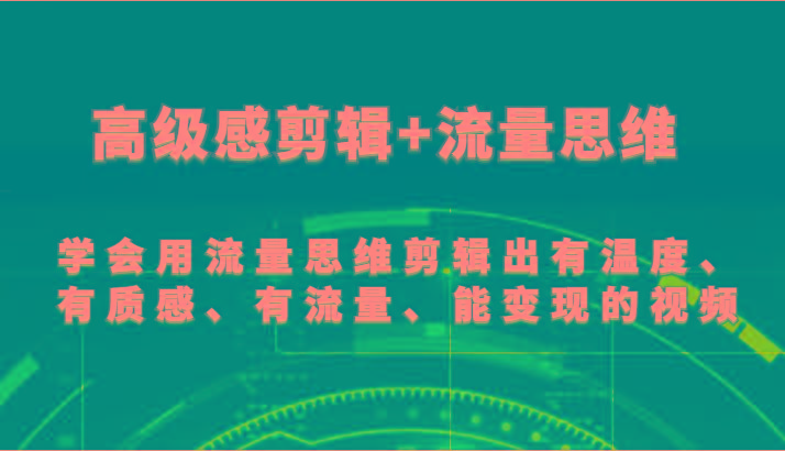 高级感剪辑+流量思维 学会用流量思维剪辑出有温度、有质感、有流量、能变现的视频-知识创作