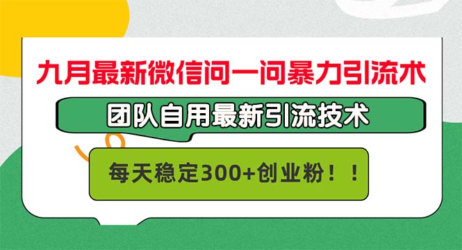 九月最新微信问一问暴力引流术，团队自用引流术，每天稳定300+创…-知识创作