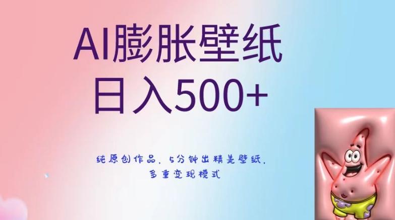 AI膨胀壁纸日入500+，纯原创作品，5分钟出精美壁纸，多重变现模式【揭秘】-知识创作