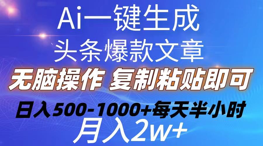 Ai一键生成头条爆款文章  复制粘贴即可简单易上手小白首选 日入500-1000+-知识创作