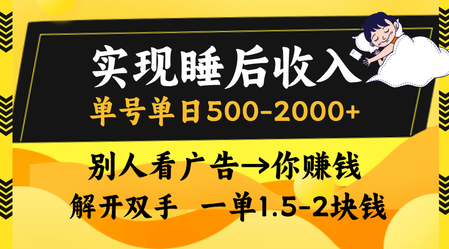 实现睡后收入，单号单日500-2000+,别人看广告＝你赚钱，无脑操作，一单...-知识创作