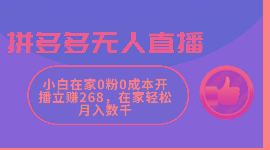 拼多多无人直播，小白在家0粉0成本开播立赚268，在家轻松月入数千-知识创作