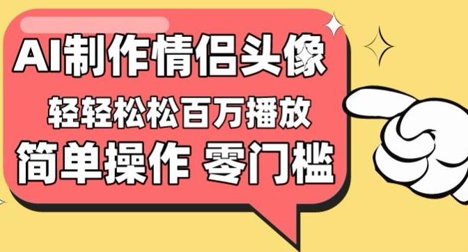 【零门槛高收益】情侣头像视频，播放量百万不是梦【揭秘】-知识创作