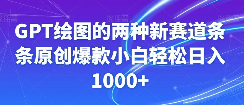 GPT绘图的两种新赛道条条原创爆款小白轻松日入1000+【揭秘】-知识创作