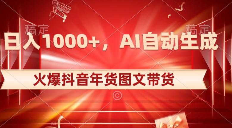 10日入1000+火爆抖音年货图文带货，AI自动生成自己的年货原创图文【揭秘】-知识创作
