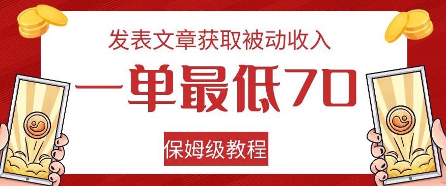 发表文章获取被动收入，一单最低70，保姆级教程【揭秘】-知识创作