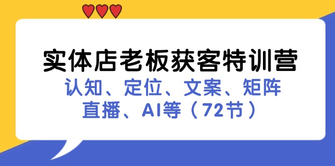 实体店老板获客特训营：认知、定位、文案、矩阵、直播、AI等(72节-知识创作
