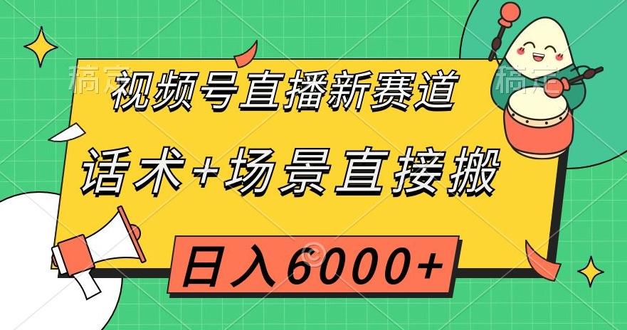 视频号直播新赛道，话术+场景直接搬，日入6000+【揭秘】-知识创作