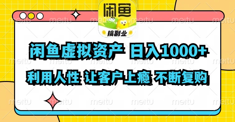 闲鱼虚拟资产  日入1000+ 利用人性 让客户上瘾 不停地复购-知识创作