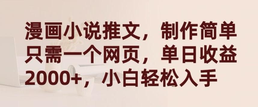 漫画小说推文，制作简单只需一个网页，单日收益2000+，小白轻松入手【揭秘】-知识创作