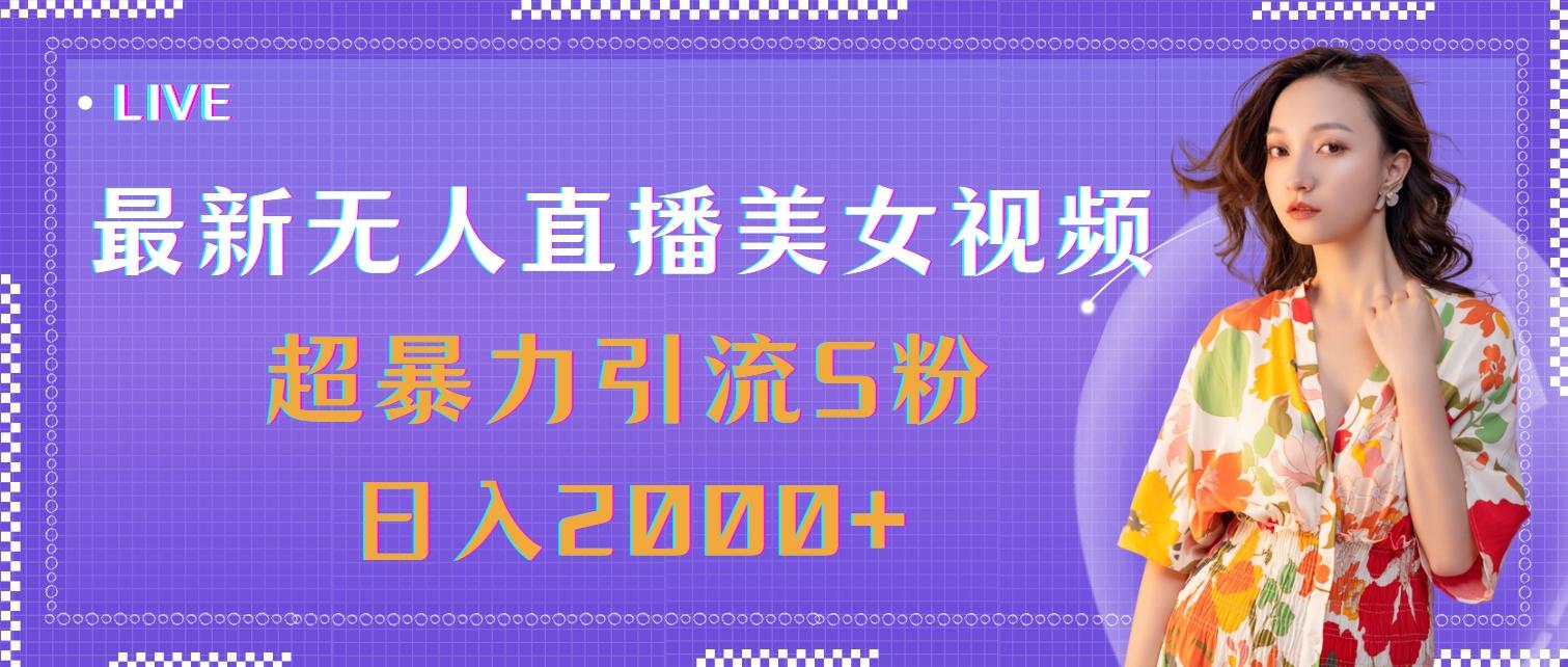 最新无人直播美女视频，超暴力引流S粉日入2000+-知识创作