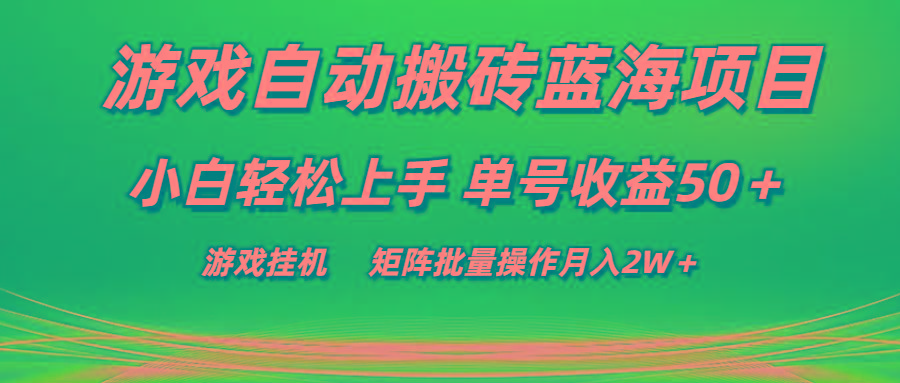 游戏自动搬砖蓝海项目 小白轻松上手 单号收益50＋ 矩阵批量操作月入2W＋-知识创作