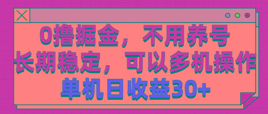 0撸掘金，不用养号，长期稳定，可以多机操作，单机日收益30+-知识创作