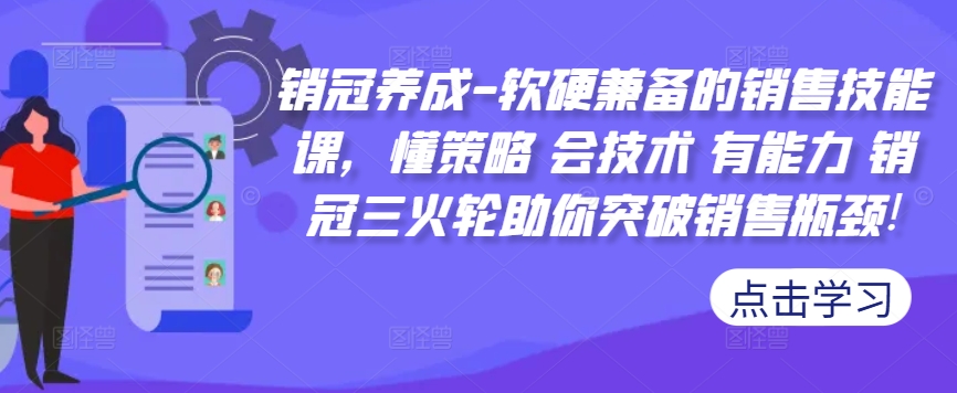 销冠养成-软硬兼备的销售技能课，懂策略 会技术 有能力 销冠三火轮助你突破销售瓶颈!-知识创作