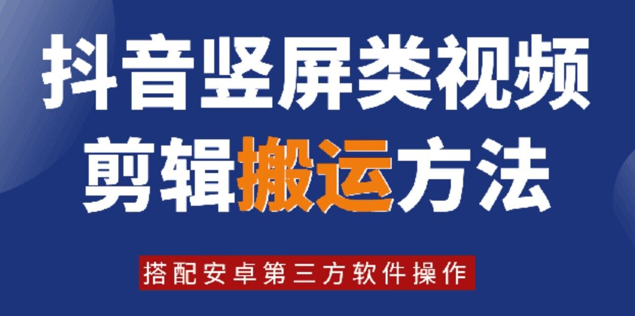 8月日最新抖音竖屏类视频剪辑搬运技术，搭配安卓第三方软件操作-知识创作