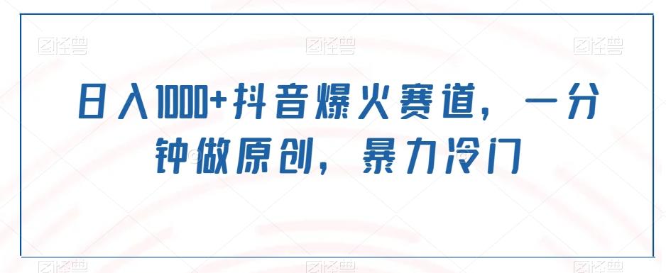 日入1000+抖音爆火赛道，一分钟做原创，暴力冷门-知识创作