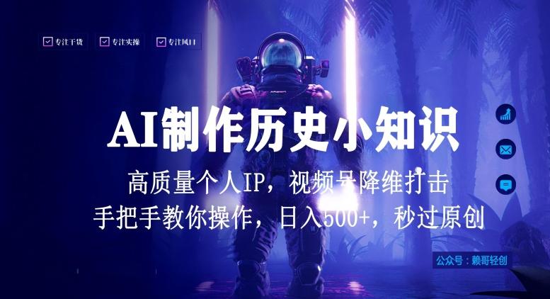 视频号AI制作历史小知识，日入1000+高质量原创个人ip，秒过原创，降维打击，全网首发【揭秘】-知识创作