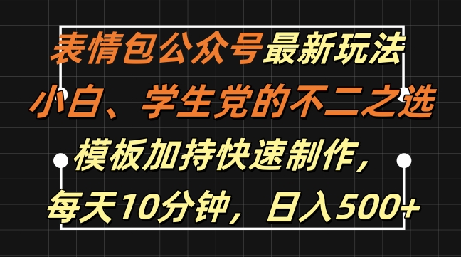 表情包公众号最新玩法，小白、学生党的不二之选，模板加持快速制作，每天10分钟，日入500+-知识创作
