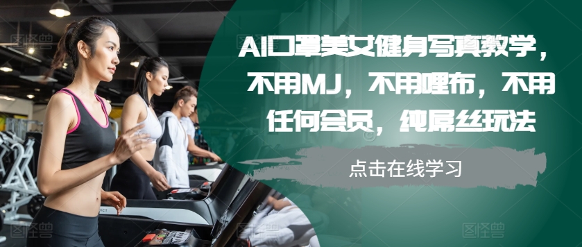 AI口罩美女健身写真教学，不用MJ，不用哩布，不用任何会员，纯屌丝玩法-知识创作