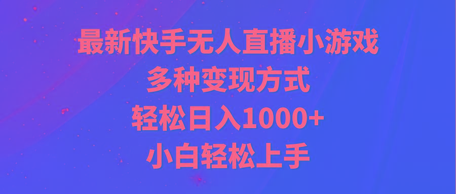 最新快手无人直播小游戏，多种变现方式，轻松日入1000+小白轻松上手-知识创作