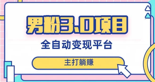 男粉3.0项目，轻松日入1000+！全自动获客渠道，当天见效，新手小白也能简单操作！-知识创作
