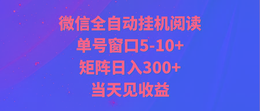 全自动挂机阅读 单号窗口5-10+ 矩阵日入300+ 当天见收益-知识创作