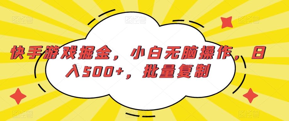快手游戏掘金，小白无脑操作，日入500+，批量复制-知识创作