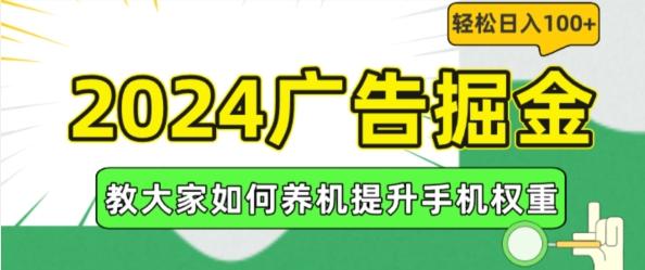 2024广告掘金，教大家如何养机提升手机权重，轻松日入100+【揭秘】-知识创作