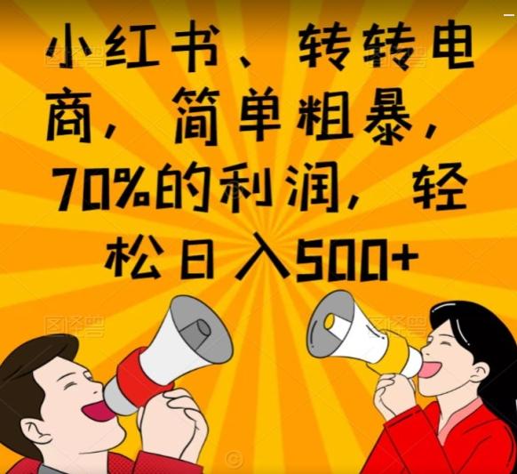 小红书、转转电商，简单粗暴，70%的利润，轻松日入500+-知识创作