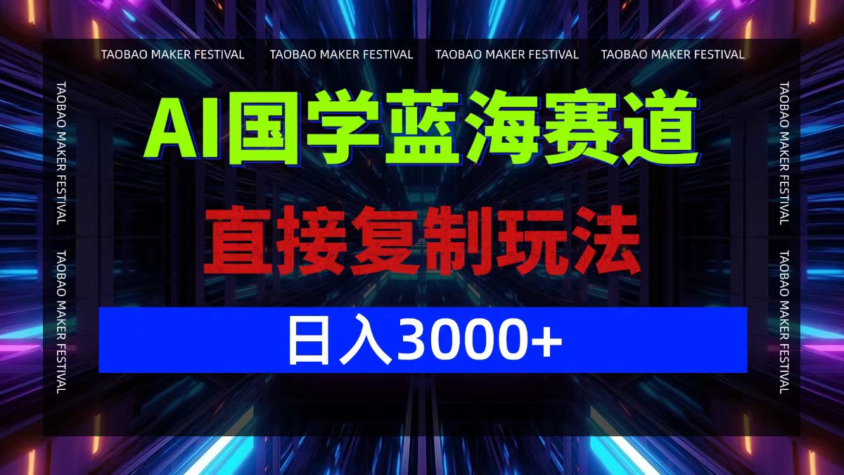 AI国学蓝海赛道，直接复制玩法，轻松日入3000+-知识创作