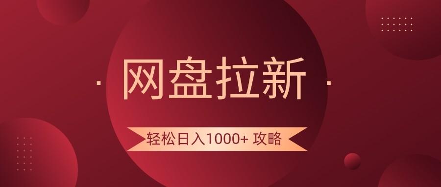 网盘拉新轻松日入1000+攻略，很多人每天日入几千，都在闷声发财！-知识创作