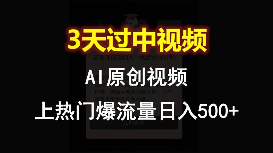 AI一键原创视频，3天过中视频，轻松上热门爆流量日入500+-知识创作