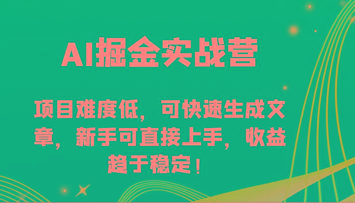 AI掘金实战营-项目难度低，可快速生成文章，新手可直接上手，收益趋于稳定！-知识创作