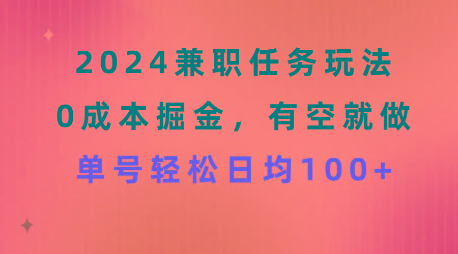 2024兼职任务玩法 0成本掘金，有空就做 单号轻松日均100+-知识创作