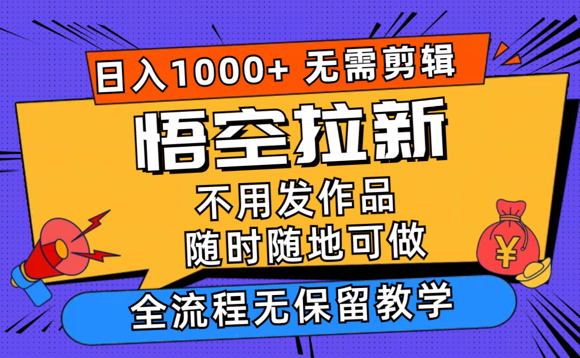 悟空拉新日入1000+无需剪辑当天上手，一部手机随时随地可做，全流程无…-知识创作