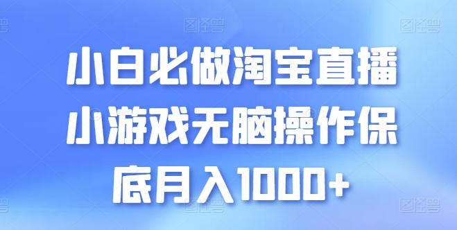 小白必做淘宝直播小游戏无脑操作保底月入1000+【揭秘】-知识创作
