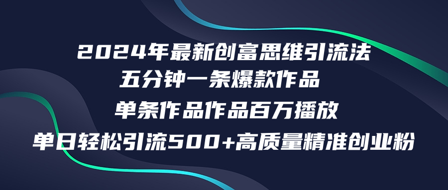 2024年最新创富思维日引流500+精准高质量创业粉，五分钟一条百万播放量…-知识创作