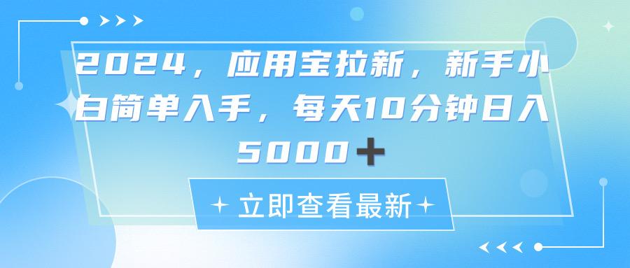2024应用宝拉新，真正的蓝海项目，每天动动手指，日入5000+-知识创作