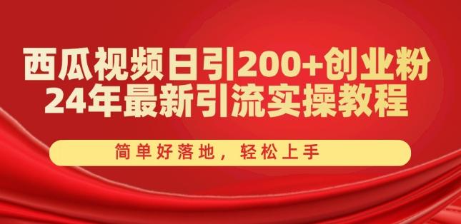西瓜视频日引200+创业粉，24年最新引流实操教程，简单好落地，轻松上手【揭秘】-知识创作